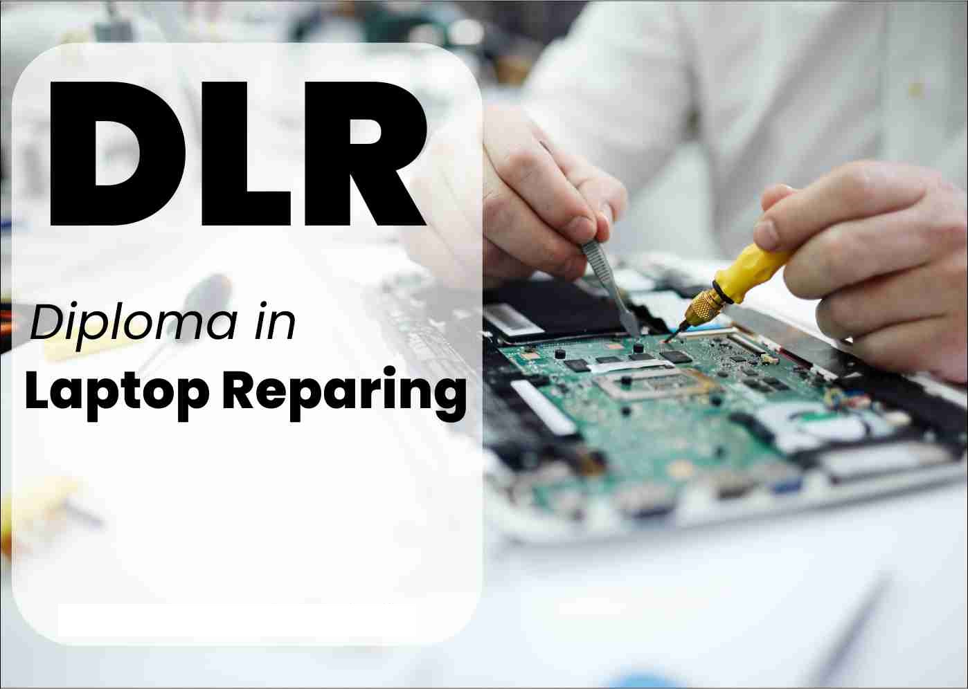 Diploma In Laptop Repairing (DLR) 